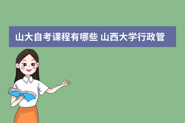 山大自考课程有哪些 山西大学行政管理专业自考本科考试科目有哪些？